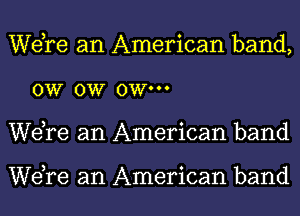 WeTe an American band,
0W 0W 0W'
WeTe an American band

WeTe an American band