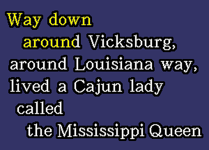 Way down
around Vicksburg,
around Louisiana way,

lived a Cajun lady
called

the Mississippi Queen