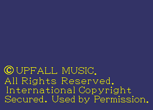 (3) UPFALL MUSIC,

All Rights Reserved.
International Copyright
Secured. Used by Permission.