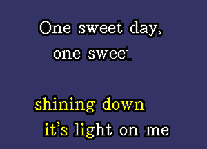 One sweet day,
one SW66!

shining down

ifs light on me