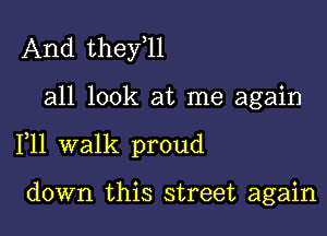 And they,ll

all look at me again

F11 walk proud

down this street again