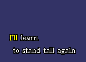 F11 learn

to stand tall again