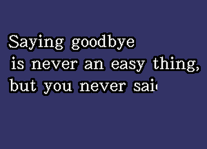 Saying goodbye
is never an easy thing,

but you never sail