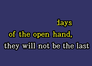 jays

ofthe open hand,
they will not be the last