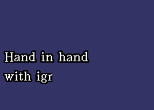 Hand in hand

With igr