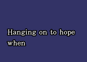 Hanging on to hope

When