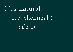 ( Ifs natural,

ifs chemical)
Lefs do it