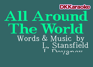 DKKaraoke

All Around
The W01r1ldl

Words 8L Music by
L.Stansfie1d

nnxiam AVT