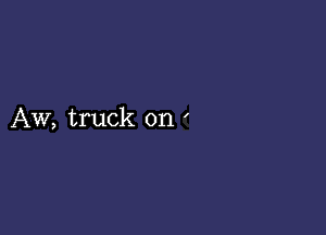 AW, truck on '