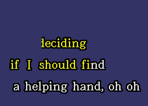 leciding

if I should find
a helping hand, oh oh