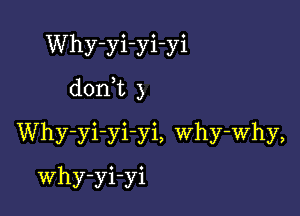 Why-yi-yi-yi

donWL 3

Why-yi-yi-yi, why-why,
Why-yi-yi