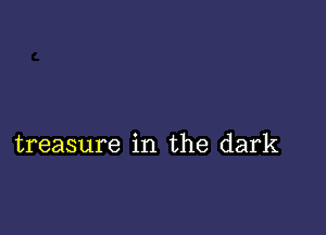 treasure in the dark