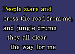 People stare and
cross the road from me,
and jungle drums

they all clear

the way for me