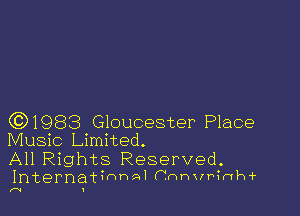 (0)1983 Gloucester Place
Music Limited.

All Rights Reserved.
International Cnhvrinhi'