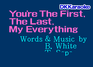 You're The First.
The Last.

My Everything

Words 8L Music by
B. White

man
D