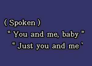 ( Spoken )

You and me, baby ))

Just you and me