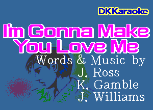 DKKaraoke

Manna WEEK?
WLMMIQ

Word 3 8L Music by
J. Ross
K. Gamble
J. Williams