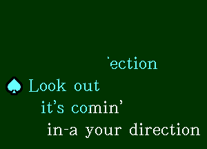 ection

Q Look out
ifs comid
in-a your direction