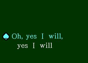 Q Oh, yes I Will,
yes I Will