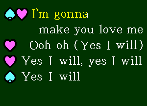 (259? Pm gonna
make you love me
Q? Ooh oh (Yes I Will)

Q9 Yes I will, yes I Will
9 Yes I Will