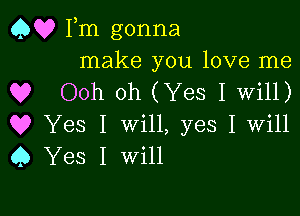 (259? Pm gonna
make you love me
Q? Ooh oh (Yes I Will)

Q9 Yes I will, yes I Will
9 Yes I Will