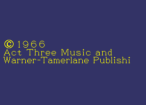 631966

Act Three Music and
Warner-Tamerlane Publishi