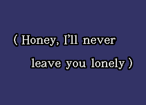 ( Honey, F11 never

leave you lonely)