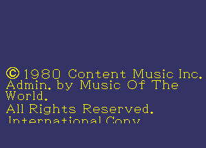 (0)1980 Content Music Inc.

Admin. by Music Of The
World.

All Rights Reserved.

Ih'f'DPhA'fIHP-Al (.th