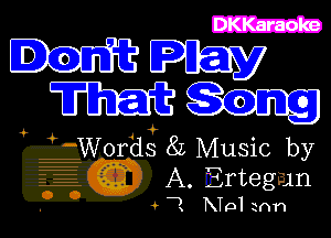 DKKaraoke
m Song

0 -W.Otiig 8L Music by
Q. Q A. Erteg m

. 7 RTDI znn