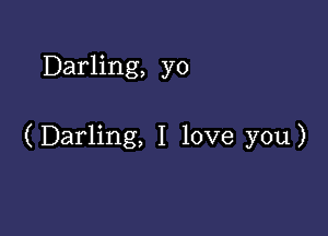 Darling, yo

(Darling, I love you)