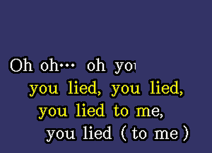 Oh oh--- oh y01

you lied, you lied,
you lied to me,
you lied (to me)