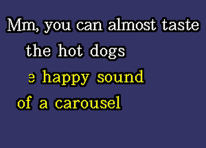 Mm, you can almost taste
the hot dogs

a happy sound

of a carousel