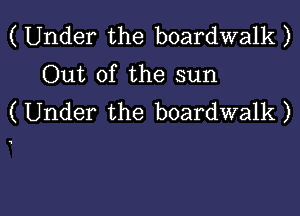 (Under the boardwalk)
Out of the sun

(Under the boardwalk)