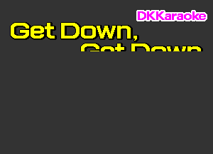 DKKaraoke

Get Down,

mn-l- anlnln