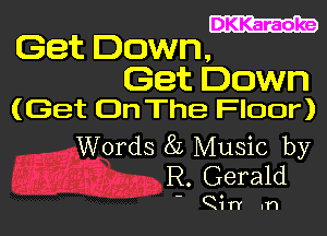 Get Down,

Get DOWN
(Get On The Floor)

Words 87. Music by
R. Gerald

- Qin' .n