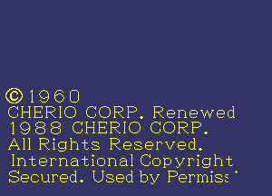 631960

CHERIO CORP. Renewed
1988 CHERIO CORP.
All Rights Reserved.
International Copyright
Secured. Used by Permiss '