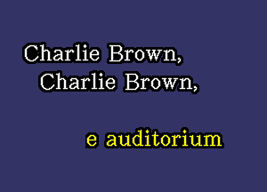 Charlie Brown,
Charlie Brown,

e auditorium