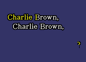 Charlie Brown,
Charlie Brown,