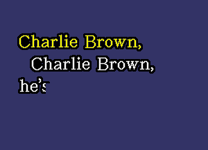 Charlie Brown,
Charlie Brown,

heE