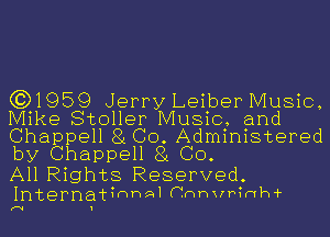 (3)1959 Jerry Leiber Music,
Mike Stoller Music, and
Chappell 81 Co. Administered
by Chappell 81 Co.

All Rights Reserved.
Interna-thwrwal Cnhxrhhwh-i-