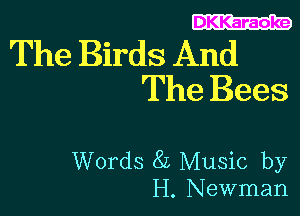 DKKaraoke

The Birds And
The Bees

Words 8L Music by
H. Newman