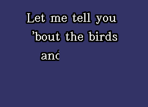 Let me tell you
b0ut the birds

anc