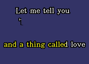 Let me tell you

,.

and a thing called love