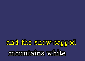 and the snow-capped

mountains White