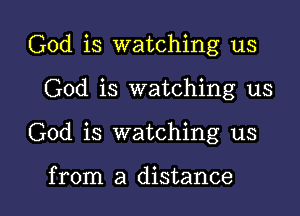 God is watching us
God is watching us

God is watching us

from a distance I