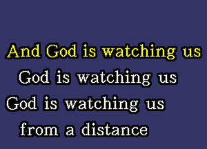 And God is watching us

God is watching us

God is watching us

from a distance