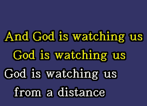 And God is watching us

God is watching us

God is watching us

from a distance