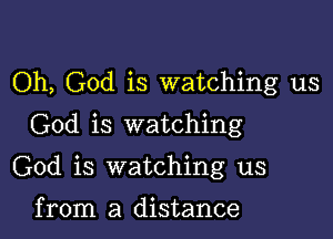 Oh, God is watching us
God is watching

God is watching us

from a distance