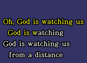 Oh, God is watching us
God is watching

God is watching us

from a distance