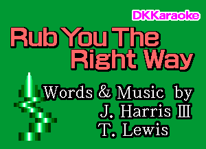 DKKaraoke

Rub You The
Right Way

Words 8L Music by

35 J. Harris 111
El T. LeWiS